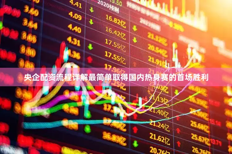 央企配资流程详解最简单取得国内热身赛的首场胜利