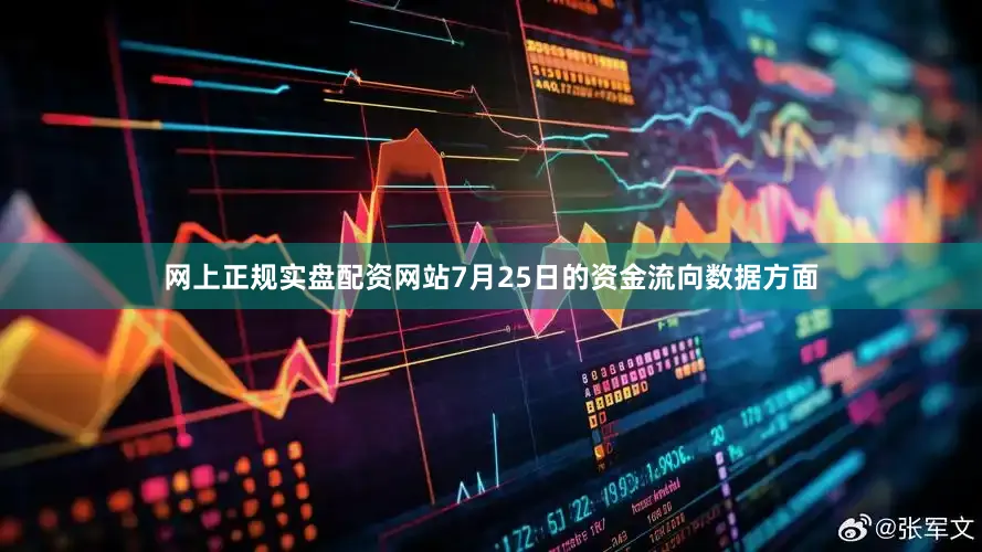 网上正规实盘配资网站7月25日的资金流向数据方面
