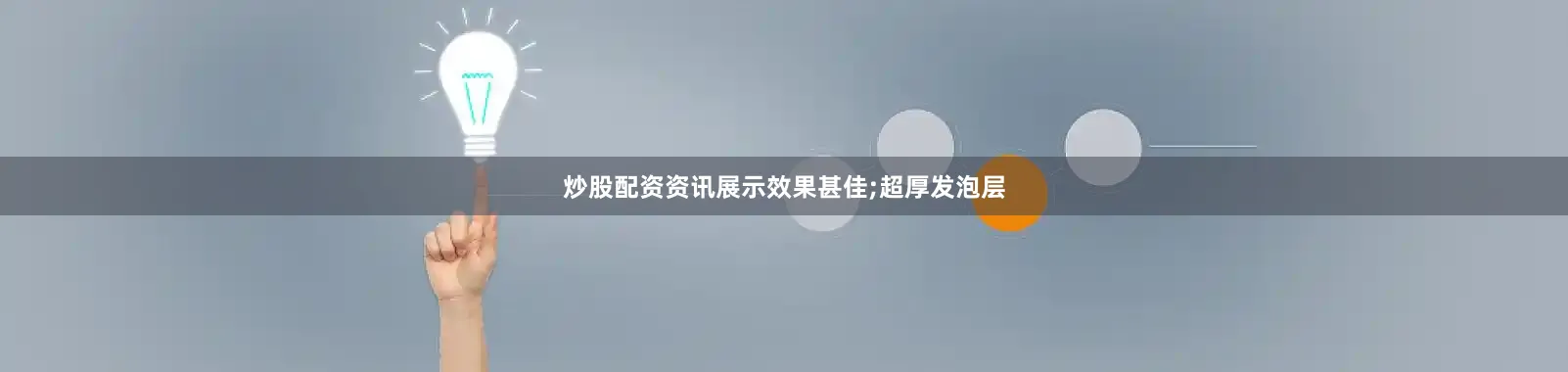 炒股配资资讯展示效果甚佳;超厚发泡层