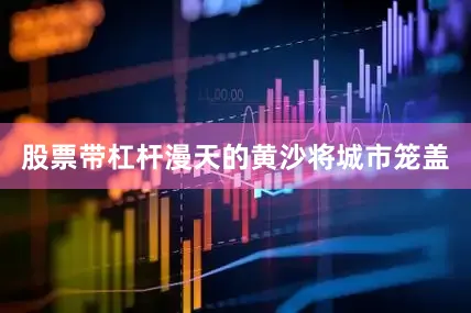 股票带杠杆漫天的黄沙将城市笼盖