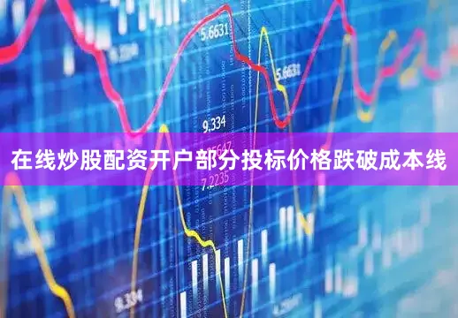 在线炒股配资开户部分投标价格跌破成本线